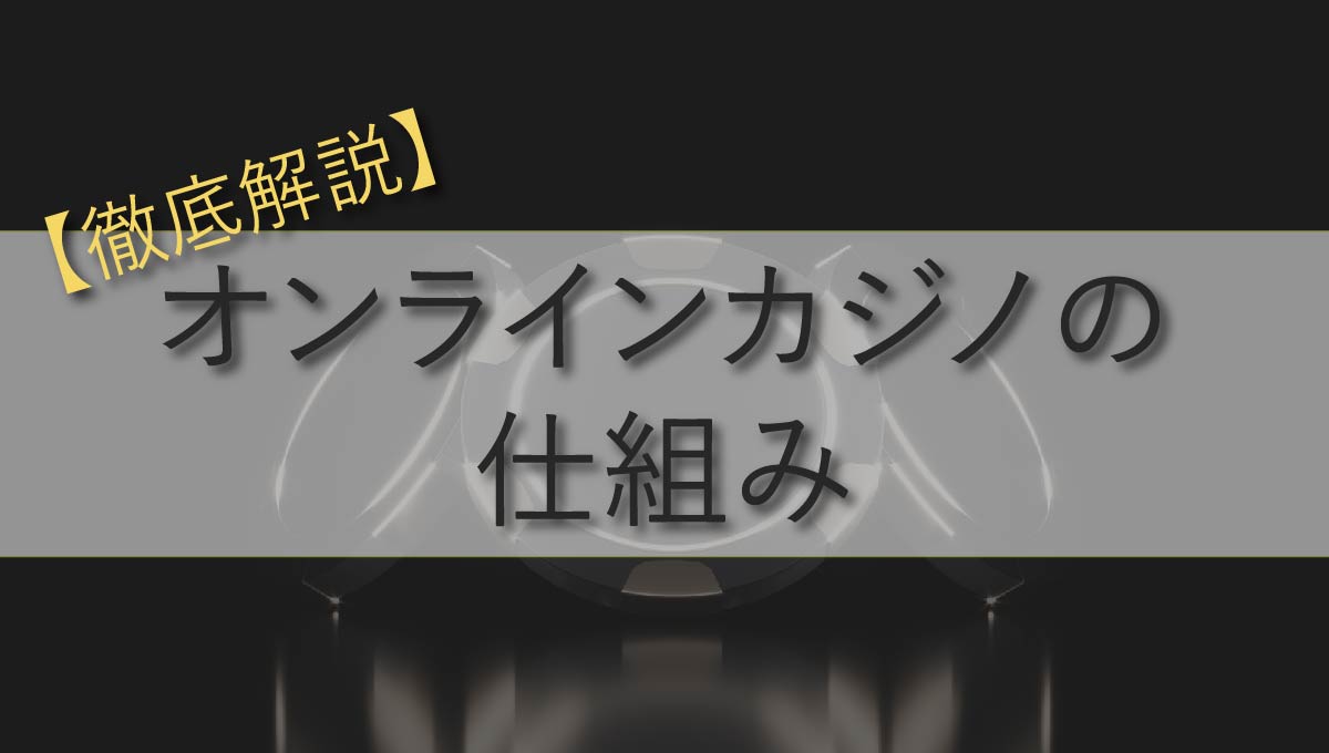 オンラインカジノの仕組み完全まとめ【初心者の3大疑問を解決する】